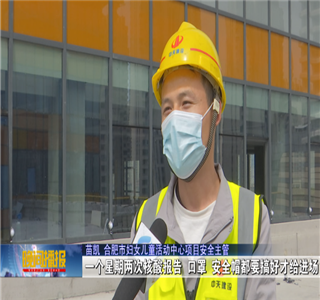 安徽公司項目筑牢疫情防控防線，保障項目建設進度——合肥新聞頻道